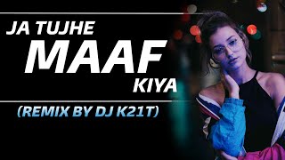 Ja tujhe maaf kiya  REMIX  sad song  DJ K21T  Pyar ki raah mein mujhko [upl. by Dana]