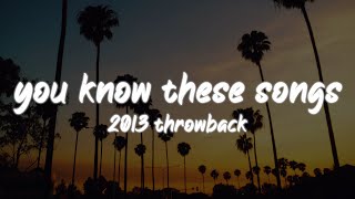 i bet you know all these songs 2013 throwback nostalgia playlist [upl. by Shanan104]