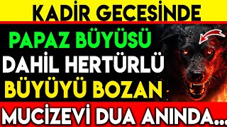 KADİR GECESİNDE PAPAZ BÜYÜSÜ DAHİL HERTÜRLÜ BÜYÜYÜ BOZAN MUCİZEVİ DUA ANINDA [upl. by Berns]