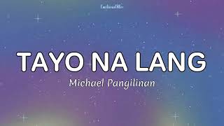 Tayo Na Lang  Michael Pangilinan Lyrics [upl. by Antonie660]