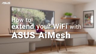 How to Extend Your WiFi with ASUS AiMesh  ASUS SUPPORT [upl. by Pelage]