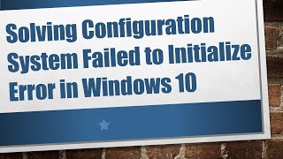 Solving Configuration System Failed to Initialize Error in Windows 10 [upl. by Reichel695]