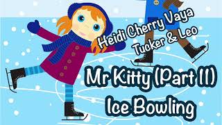 Fun Bedtime Story For kids  Tucker Leo Heidi Cherry amp Vaya  Mr Kitty Part 11 Ice Bowling [upl. by Sabine]