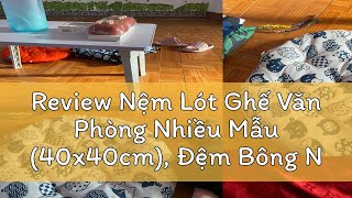 Review Nệm Lót Ghế Văn Phòng Nhiều Mẫu 40x40cm Đệm Bông Ngồi Bệt Kiểu Nhật Trang Trí Quán Cafe [upl. by Muirhead]