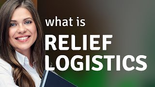 Understanding Relief Logistics A Guide to Humanitarian Aid [upl. by Gilbart]