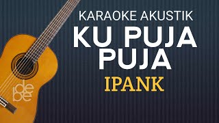 Ku Puja Puja  Ipank Karaoke Akustik Gitar Female Key [upl. by Ellehcin23]