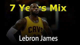 Lebron James quot7 Yearsquot Mix [upl. by Adnaloy757]