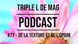 Episode 77  DE LA TEXTURE ET DE LOPIUM [upl. by Ajax]