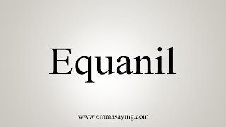 How To Say Equanil [upl. by Ricardama834]