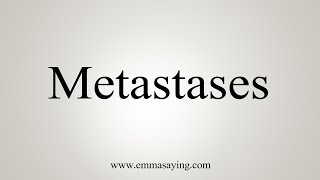 How To Say Metastases [upl. by Yelsew]