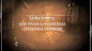 LIRIKA INVERZA QUE VIVAN LOS SUICIDAS   SEGUNDA VERSION [upl. by Nahsar]