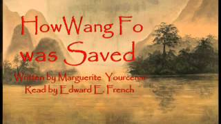 How Wang Fo Was Saved written by Marguerite Yourcenar read by Oscar Nominated Edward E French [upl. by Notsirhc552]