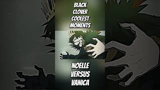 🔥NOELLE VS VANICA🔥 blackclover anime animeedit manga blackcloveredit [upl. by Leontina865]