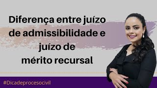 DIFERENÇA ENTRE JUÍZO DE ADMISSIBILIDADE E JUÍZO DE MÉRITO RECURSAL Dica de Processo Civil [upl. by Kajdan996]