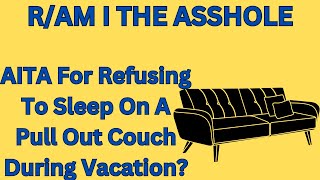 AITA For Refusing To Sleep On A Pull Out Couch During Vacation [upl. by Ydnor58]