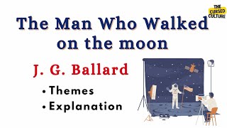 THE MAN WHO WALKED ON THE MOON by J G BALLARD Explained  Themes  Analysis [upl. by Braswell]