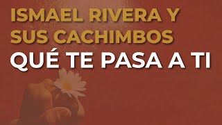 Ismael Rivera y Sus Cachimbos  Qué Te Pasa a Ti Audio Oficial [upl. by Longley794]