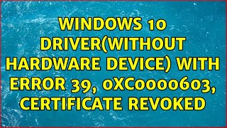 Windows 10 Driverwithout hardware device with Error 39 0xc0000603 Certificate Revoked [upl. by Aynna]