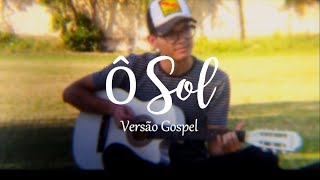 Ô SOL  Vitor Kley  versão Gospel Thalles Emery [upl. by Oettam100]