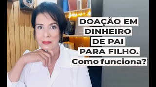 DOAÇÃO EM DINHEIRO DE PAI PARA FILHO COMO FUNCIONA [upl. by Zakaria]