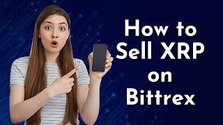 How to Sell XRP on Bittrex StepbyStep Guide [upl. by Noteloc]