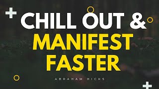 Abraham Hicks  CHILL OUT amp Manifest FASTER [upl. by Adlin344]