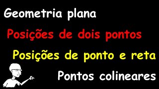 Geometria Plana 05 Posições de dois pontos e de ponto e reta 06 Pontos colineares [upl. by Follansbee]