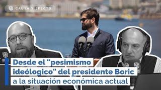 Causa y Efecto Desde el quotpesimismo ideólogicoquot del presidente Boric a la situación económica actual [upl. by Anaej]