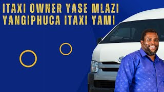 ITAXI OWNER YASE MLAZI YANGIPHUCA ITAXI YAMI [upl. by Torr603]