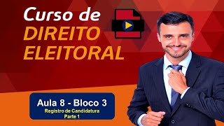 Direito Eleitoral Completo  Aula 8  Bloco 3  Registro de Candidatura  Parte 1 [upl. by Tiffy]