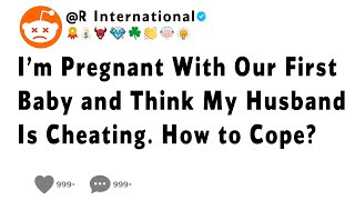 I’m Pregnant With Our First Baby and Think My Husband Is Cheating How to Cope [upl. by Schnapp]