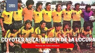 COYOTES NEZA el ORIGEN de la LOCURA  Historia del Futbol Mexicano [upl. by Thacker]