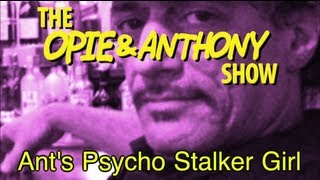 Opie amp Anthony Ants Psycho Stalker Girl 0208 LFTC 0322 0418 amp 042211 [upl. by Edny]