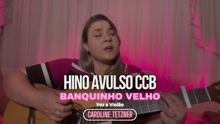 HINO AVULSO CCB  Banquinho Velho Caroline Tetzner Voz e Violão [upl. by Narcis]