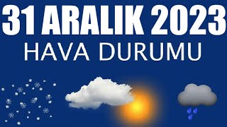 31 Aralık 2023 Hava Durumu Tüm İllerin Hava Durumu [upl. by Eceeryt]