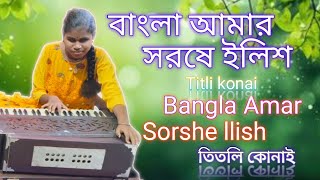 বাংলা আমার সরষে ইলিশ।। Bangla amar sorshe llish।। ।। Titli konai ।। ।। তিতলি কোনাই।। [upl. by Assirolc]