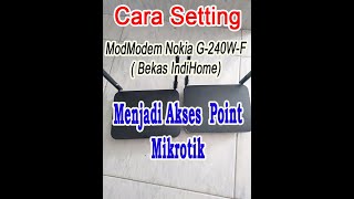 CARA Setting Modem Nokia G240WF Bekas IndiHome Menjadi AKSESPOINT Mikrotik [upl. by Odidnac]