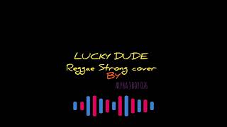 LUCKY DUDE Reggae strong COVER by ALPHA J BOY O26 [upl. by Necaj]