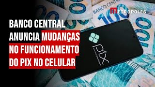 Banco Central anuncia mudanças no funcionamento do Pix no celular [upl. by Cyn]