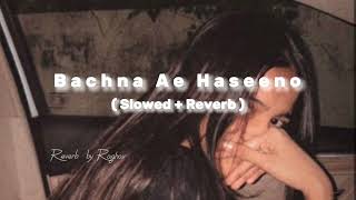 Bachna Ae Haseeno  slowed reverb  Reverb by Raghav [upl. by Batory]