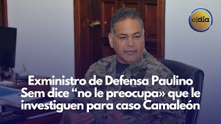 Exministro de Defensa Paulino Sem dice “no le preocupa» que le investiguen para caso Camaleón [upl. by Nivrae]