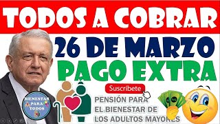 😲🤑PAGO EXTRA TODOS A COBRAR HOY 26 DE MARZO PENSIÓN BIENESTAR DE LOS ADULTOS MAYORES 65 Y MÁS🤑😲 [upl. by Anival]