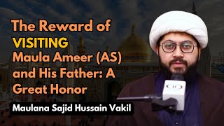 The Reward of Visiting Maula Ameer AS and His Father A Great Honor [upl. by Ariaek]