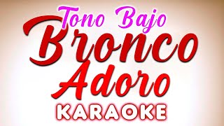 Adoro Bronco  KARAOKE TONO BAJO [upl. by Antonia]