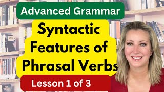 Syntactic Properties of Phrasal Verbs  Lesson 1 of 3 [upl. by Neerac]