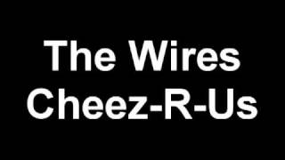 The Wires  Cheez R Us [upl. by Kapoor558]