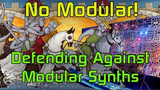 NO MODULAR SYNTHS Defending Against the Scourge of Modular [upl. by Womack]