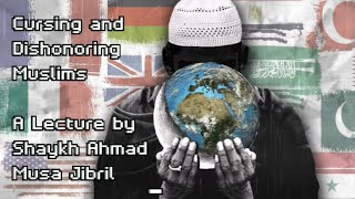 Cursing and Dishonoring Muslims  A Lecture by Shaykh Ahmad Musa Jibril [upl. by Eba]