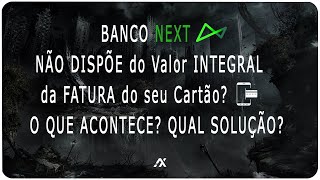 Banco NEXT NÃO TEM O VALOR INTEGRAL DA FATURA O QUE ACONTECE E QUAL A MELHOR SOLUÇÃO [upl. by Ayikal]