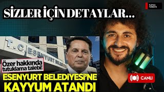 ESENYURT BELEDİYESİ’NE NEDEN KAYYUM ATANDI Ahmet Özer… CANLI [upl. by Yeltsew95]